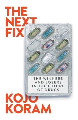 The Next Fix: The Winners and Losers in the Future of Drugs - Kojo Koram - cover