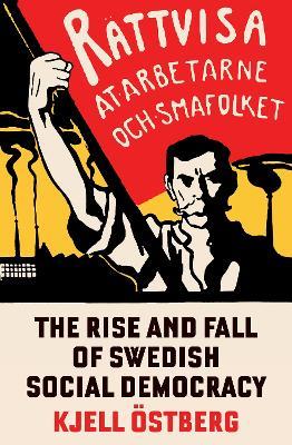 The Rise and Fall of Swedish Social Democracy - Kjell Östberg - cover