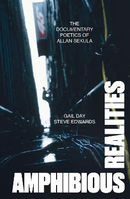 Amphibious Realities: The Documentary Poetics of Allan Sekula - Gail Day,Steve Edwards - cover