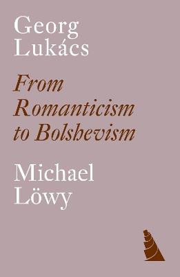 Georg Lukacs: From Romanticism to Bolshevism - Michael Löwy - cover