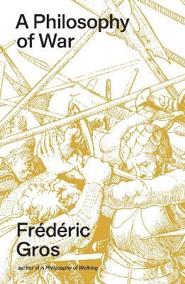 A Philosophy of War: Why We Fight - Frédéric Gros - cover