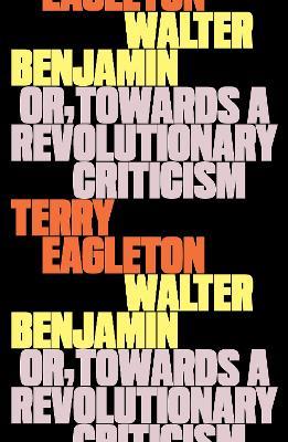 Walter Benjamin: Or, Towards a Revolutionary Criticism - Terry Eagleton - cover