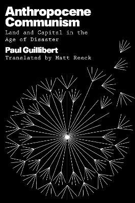 Anthropocene Communism: Land and Capital in the Age of Disaster - Paul Guillibert - cover