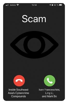 Scam: Inside Southeast Asia's Cybercrime Compounds - Ivan Franceschini,Ling Li,Mark Bo - cover
