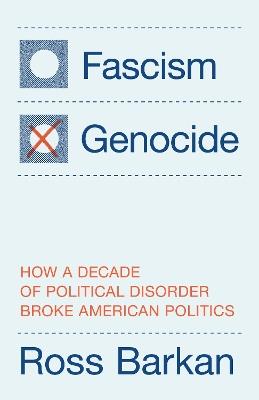 Fascism or Genocide: How a Decade of Political Disorder Broke American Politics - Ross Barkan - cover