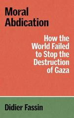 Moral Abdication: How the World Failed to Stop the Destruction of Gaza