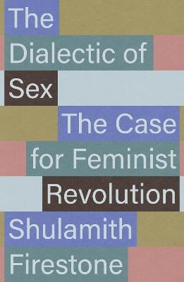 The Dialectic of Sex: The Case for Feminist Revolution - Shulamith Firestone - cover
