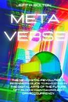 Metaverse: The New Digital Revolution. A Beginner's Guide to Investing in the Digital Arts of the Future, Nft, Blockchain Gaming and Cryptocurrency - Jeff H Bolton - cover