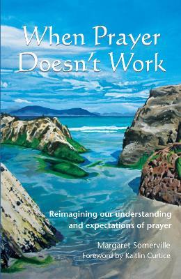 When Prayer Doesn't Work: Reimagining our understanding and expectations of prayer - Margaret Somerville - cover