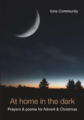 At Home in the Dark: Prayers & poems for Advent & Christmas - Iona Community - cover