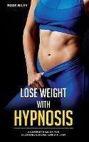 Lose Weight With Hypnosis: A Complete Guide for a Lasting Natural Weight Loss