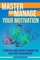 Master and Manage Your Motivation: A Practical Guide on How to Manage and Reactivate Your Motivation