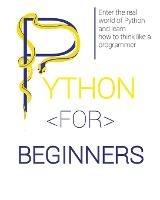 Python for Beginners: Enter the Real World of Python and Learn How to Think Like a Programmer. - Lucas Lawrence - cover