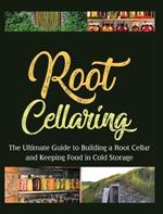 Root Cellaring: The Ultimate Guide to Building a Root Cellar and Keeping Food in Cold Storage