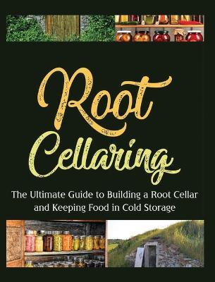 Root Cellaring: The Ultimate Guide to Building a Root Cellar and Keeping Food in Cold Storage - Camille Harris - cover