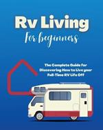Rv Living for Beginners: The Complete Guide for Discovering How to Live your Full-Time RV Life Off-Grid and Enjoying Rving Lifestyle Camping