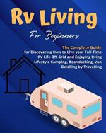 RV Camping: A Beginners and Advanced Practical Guide to Enjoy RV Lifestyle, Boondocking Adventures, Holiday Travel or Full Time Retirement Living