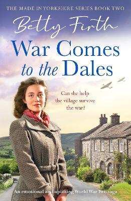 War Comes to the Dales: An uplifting, heart-warming and emotional World War Two rural saga - Betty Firth - cover
