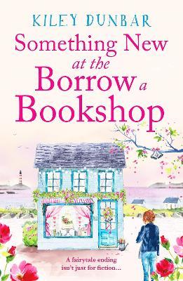 Something New at the Borrow a Bookshop: A warm-hearted, romantic and uplifting read - Kiley Dunbar - cover