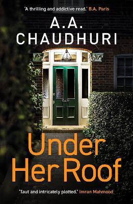 Under Her Roof: A gripping, twisty thriller that you won't be able to put down - A. A. Chaudhuri - cover