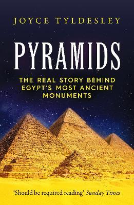 Pyramids: The Real Story Behind Egypt's Most Ancient Monuments - Joyce Tyldesley - cover