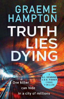 Truth Lies Dying: A gripping, unputdownable crime thriller - Graeme Hampton - cover