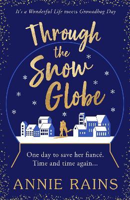 Through the Snow Globe: A spellbinding festive romance of second chances - Annie Rains - cover