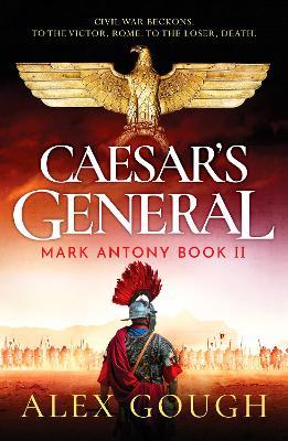 Caesar's General: An epic Roman adventure of civil war, love and loyalty - Alex Gough - cover