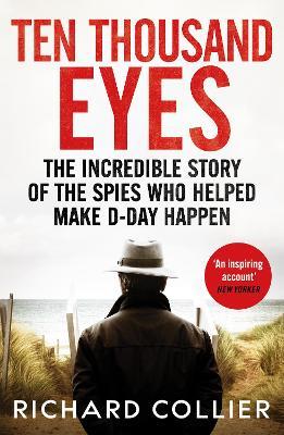 Ten Thousand Eyes: The amazing story of the spy network that cracked Hitler’s Atlantic Wall before D-Day - Richard Collier - cover