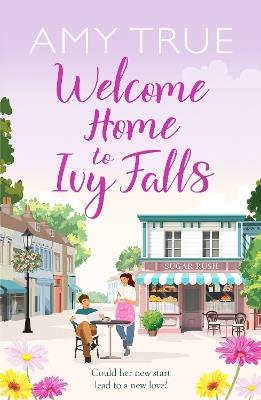 Welcome Home to Ivy Falls: The small town, second chance romance that will win your heart - Amy True - cover