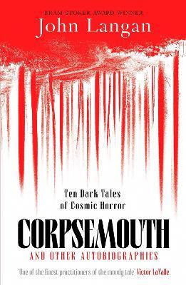 Corpsemouth and Other Autobiographies: Ten Dark Tales of Cosmic Horror - John Langan - cover