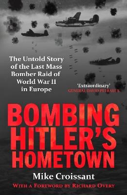 Bombing Hitler's Hometown: The Untold Story of the Last Mass Bomber Raid of World War II in Europe - Mike Croissant - cover