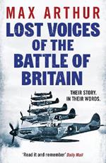 Lost Voices of the Battle of Britain: The Pilots Who Saved Britain, In Their Own Words