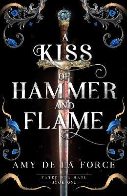 A Kiss of Hammer and Flame: The must-read, sizzling romantasy debut for fans of Throne of Glass - Amy de la Force - cover