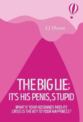 The Big Lie; It's His Penis, Stupid - LJ Heron - cover