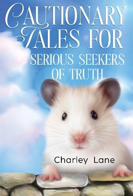 Cautionary Tales for Serious Seekers of Truth - Charley Lane - cover
