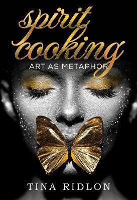Spirit Cooking: Art as Metaphor - Tina Ridlon - cover