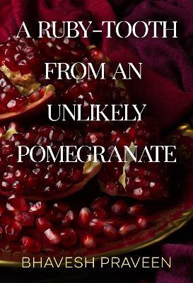 A Ruby-Tooth from an Unlikely Pomegranate - Bhavesh Praveen - cover