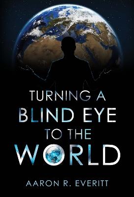 Turning a Blind Eye to the World - Aaron R. Everitt - cover