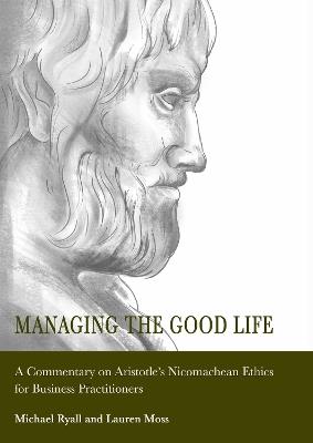 Managing the Good Life: A Commentary on Aristotle's Nicomachean Ethics for Business Practitioners - Michael Ryall - cover
