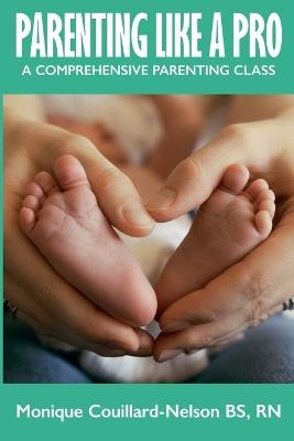 Parenting Like a Pro: A Comprehensive Parenting Class - Monique Couillard-Nelson - cover