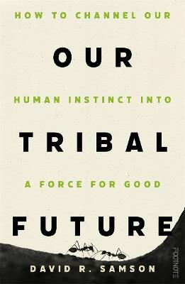 Our Tribal Future: How to channel our human instinct into a force for good - David R Samson - cover