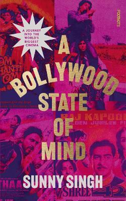 A Bollywood State of Mind: A journey into the world's biggest cinema - Sunny Singh - cover