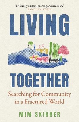 Living Together: Searching for Community in a Fractured World - Mim Skinner - cover