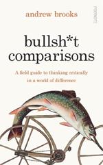 Bullsh*t Comparisons: A field guide to thinking critically in a world of difference