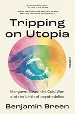 Tripping on Utopia: Margaret Mead, The Cold War and the Birth of Psychedelics