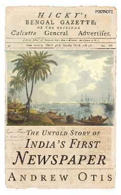 Hicky's Bengal Gazette: The Untold Story of India's First Newspaper - Andrew Otis - cover