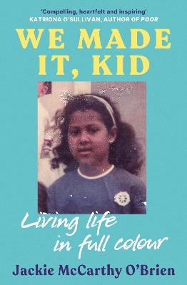 We Made It, Kid: Living life in full colour - Jackie McCarthy O'Brien - cover
