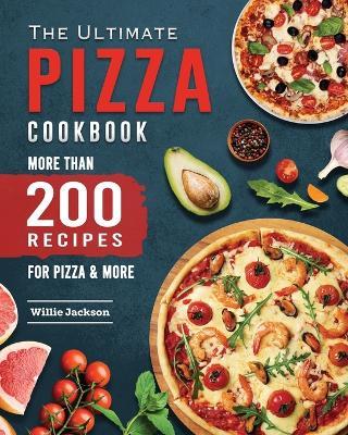 The Ultimate Pizza Cookbook 2022: More Than 200 Recipes for Pizza & More - Willie E Jackson - cover