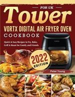 Tower Vortx Digital Air Fryer Oven Cookbook for UK 2022: Quick & Easy Recipes to Fry, Bake, Grill & Roast for Family and Friends